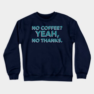 NO COFFEE? YEAH, NO THANKS Crewneck Sweatshirt